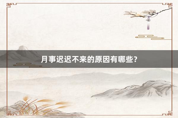 月事迟迟不来的原因有哪些？